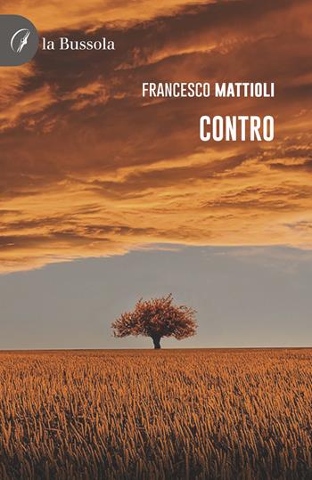 Contro - Francesco Mattioli - Libro la Bussola 2023 | Libraccio.it