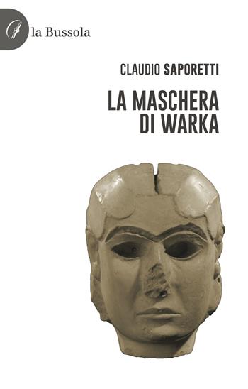 La maschera di Warka - Claudio Saporetti - Libro la Bussola 2023 | Libraccio.it