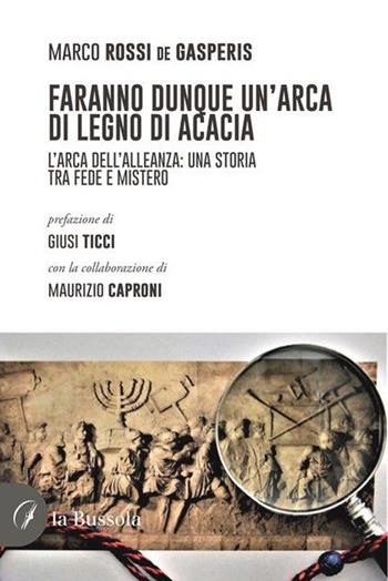 Faranno dunque un'arca di legno di acacia - Marco Rossi de Gasperis - Libro la Bussola 2023 | Libraccio.it