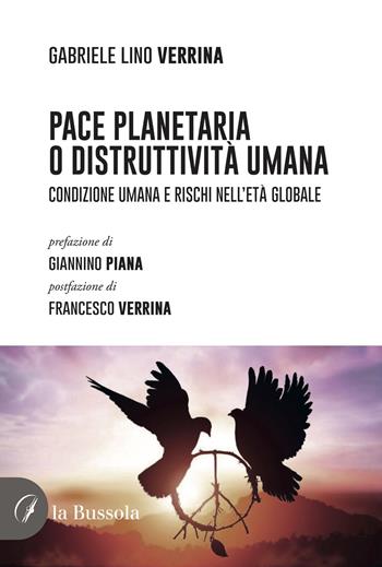Pace planetaria o distruttività umana. Condizione umana e rischi nell'età globale - Gabriele Lino Verrina - Libro la Bussola 2023 | Libraccio.it