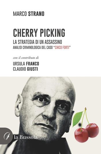 Cherry Picking. La strategia di un assassino. Analisi criminologica del caso “Chico Forti” - Marco Strano - Libro la Bussola 2023 | Libraccio.it