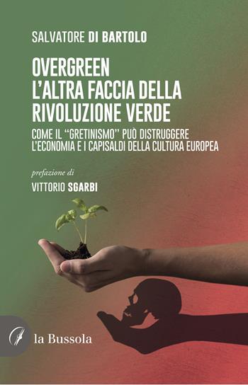Overgreen. L'altra faccia della rivoluzione verde - Salvatore Di Bartolo - Libro la Bussola 2023 | Libraccio.it