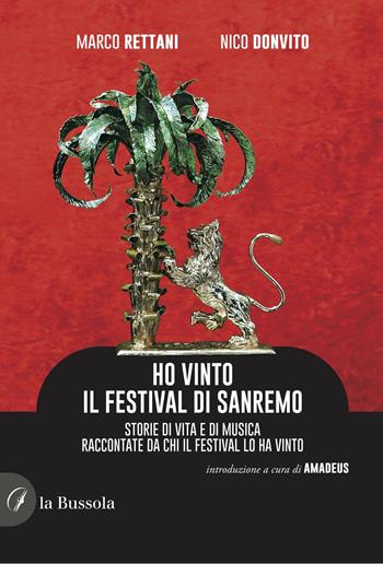Ho vinto il Festival di Sanremo. Storie di vita e di musica raccontate da chi il Festival lo ha vinto - Marco Rettani, Nico Donvito - Libro la Bussola 2023 | Libraccio.it