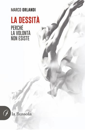 La dessità. Perché la volontà non esiste - Marco Orlandi - Libro la Bussola 2024 | Libraccio.it