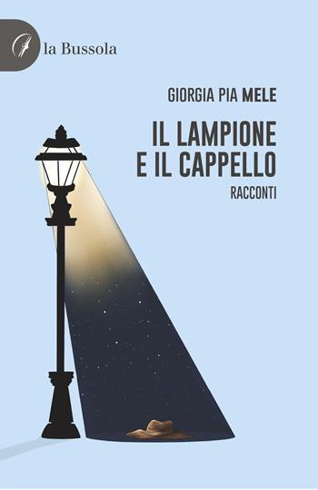 Il lampione e il cappello - Giorgia Pia Mele - Libro la Bussola 2024 | Libraccio.it