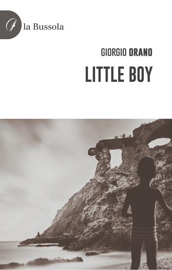 Little Boy - Giorgio Orano - Libro la Bussola 2024 | Libraccio.it