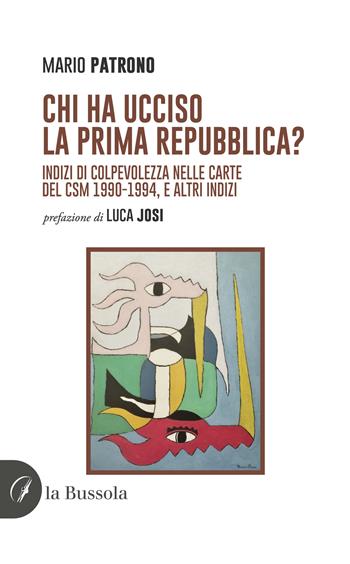 Chi ha ucciso la prima Repubblica? Indizi di colpevolezza nelle carte del CSM 1990-1994, e altri indizi - Mario Patrono - Libro la Bussola 2024 | Libraccio.it