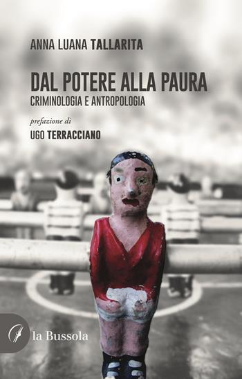 Dal potere alla paura. Criminologia e antropologia - Anna Luana Tallarita - Libro la Bussola 2024 | Libraccio.it