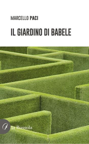 Il giardino di Babele - Marcello Paci - Libro la Bussola 2024 | Libraccio.it