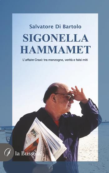 Sigonella-Hammamet. L'affaire Craxi: tra menzogne, verità e falsi miti - Salvatore Di Bartolo - Libro la Bussola 2024 | Libraccio.it