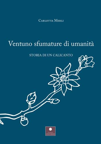 Ventuno sfumature di umanità. Storia di un calicanto - Carlotta Merli - Libro Casa Editrice il Filo di Arianna 2022, Raccolte poetiche | Libraccio.it