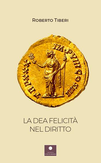 La dea felicità nel diritto - Roberto Tiberi - Libro Casa Editrice il Filo di Arianna 2022, Saggistica | Libraccio.it