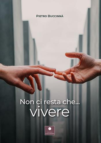 Non ci resta che... vivere - Pietro Buccinnà - Libro Casa Editrice il Filo di Arianna 2022, Romanzi | Libraccio.it