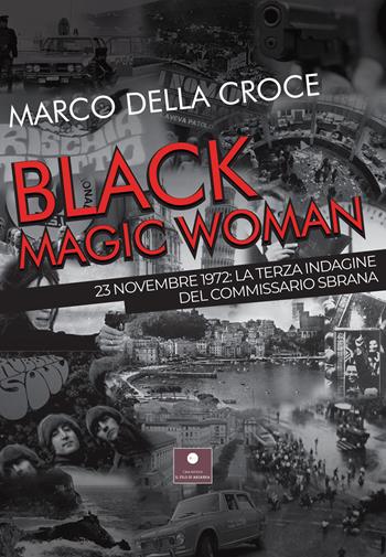 Black magic woman. 23 novembre 1972: la terza indagine del commissario Sbrana - Marco Della Croce - Libro Casa Editrice il Filo di Arianna 2022, Romanzi | Libraccio.it