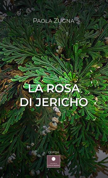 La rosa di Jericho - Paola Zugna - Libro Casa Editrice il Filo di Arianna 2023 | Libraccio.it