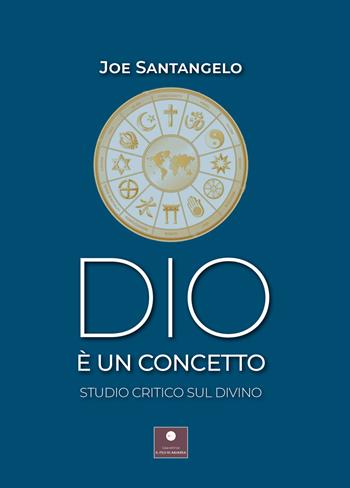 Dio è un concetto. Studio critico sul divino - Joe Santangelo - Libro Casa Editrice il Filo di Arianna 2023, Saggistica | Libraccio.it