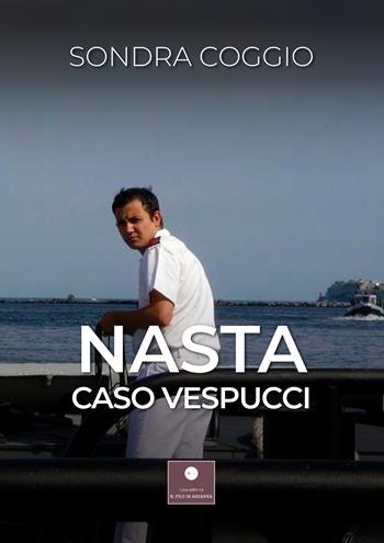 Nasta. Caso Vespucci - Sondra Coggio - Libro Casa Editrice il Filo di Arianna 2023, Piccole e grandi inchieste | Libraccio.it