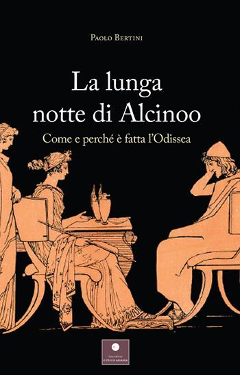 La lunga notte di Alcinoo. Come e perché è fatta l'Odissea - Paolo Bertini - Libro Casa Editrice il Filo di Arianna 2024, Saggistica | Libraccio.it