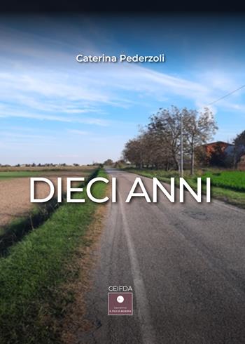 Dieci anni - Caterina Pederzoli - Libro Casa Editrice il Filo di Arianna 2023, CEIFDA | Libraccio.it