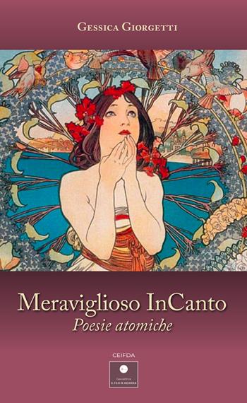 Meraviglioso InCanto. Poesie atomiche - Gessica Giorgetti - Libro Casa Editrice il Filo di Arianna 2023, CEIFDA | Libraccio.it