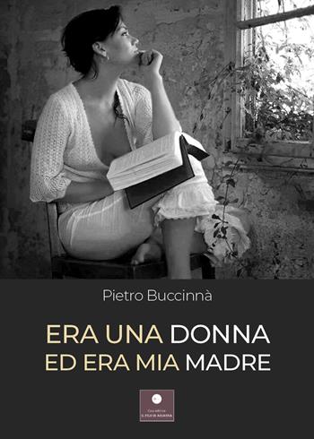 Era una donna ed era mia madre - Pietro Buccinnà - Libro Casa Editrice il Filo di Arianna 2024, Romanzi | Libraccio.it