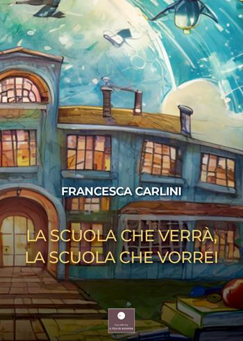 La scuola che verrà, la scuola che vorrei - Francesca Carlini - Libro Casa Editrice il Filo di Arianna 2024, Narrativa per ragazzi | Libraccio.it