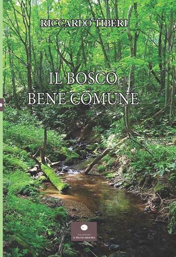 Il bosco. Bene comune - Riccardo Tiberi - Libro Casa Editrice il Filo di Arianna 2024, Saggistica | Libraccio.it