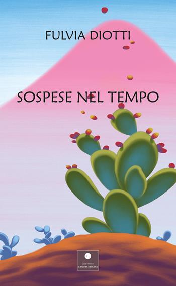 Sospese nel tempo - Fulvia Diotti - Libro Casa Editrice il Filo di Arianna 2024, Raccolte poetiche | Libraccio.it
