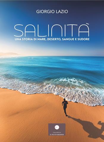 Salinità. Una storia di mare, deserto, sangue e sudore - Giorgio Lazio - Libro Casa Editrice il Filo di Arianna 2024, Romanzi | Libraccio.it