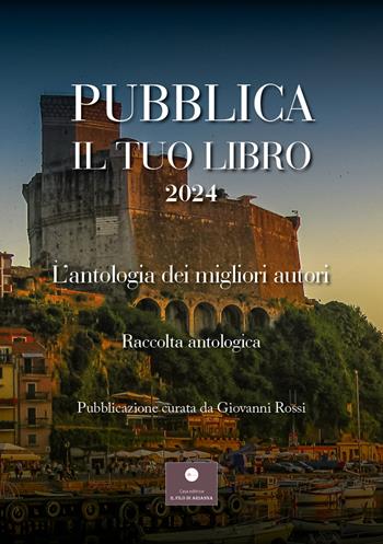 Pubblica il tuo libro 2024. L'antologia dei migliori autori  - Libro Casa Editrice il Filo di Arianna 2025, Percorsi letterari | Libraccio.it
