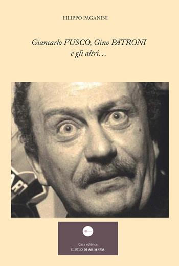 Giancarlo Fusco, Gino Patroni e gli altri... - Filippo Paganini - Libro Casa Editrice il Filo di Arianna 2025, Saggistica | Libraccio.it