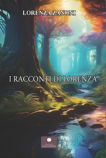 I racconti di Lorenza - Lorenza Zanoni - Libro Casa Editrice il Filo di Arianna 2025, Percorsi letterari | Libraccio.it