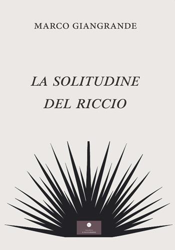 La solitudine del riccio - Marco Giangrande - Libro Casa Editrice il Filo di Arianna 2025, Romanzi | Libraccio.it