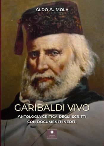 Garibaldi vivo. Antologia critica degli scritti con documenti inediti - Aldo Alessandro Mola - Libro Casa Editrice il Filo di Arianna 2025, Saggistica | Libraccio.it