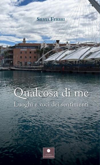 Qualcosa di me. Luoghi e voci dei sentimenti - Silvia Ferbri - Libro Casa Editrice il Filo di Arianna 2025, Raccolte poetiche | Libraccio.it