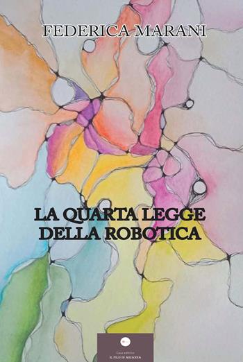 La quarta legge della robotica - Federica Marani - Libro Casa Editrice il Filo di Arianna 2025, Romanzi | Libraccio.it