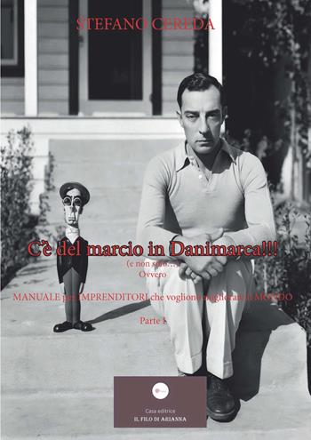 C'è del marcio in Danimarca!!! (e non solo...). Ovvero «Manuale per imprenditori che vogliono migliorare il mondo». Vol. 1 - Stefano Cereda - Libro Casa Editrice il Filo di Arianna 2026, Saggistica | Libraccio.it