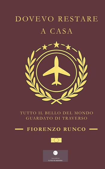Dovevo restare a casa. Tutto il bello del mondo guardato di traverso - Fiorenzo Runco - Libro Casa Editrice il Filo di Arianna 2026, Guide | Libraccio.it