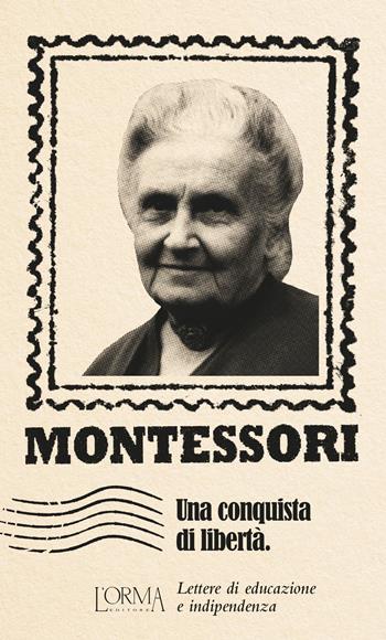 Una conquista di libertà. Lettere di educazione e indipendenza - Maria Montessori - Libro L'orma 2022, I Pacchetti | Libraccio.it