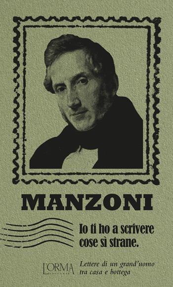 Io ti ho a scrivere cose si' strane. Lettere di un grand'uomo tra casa e bottega - Alessandro Manzoni - Libro L'orma 2023, I Pacchetti | Libraccio.it