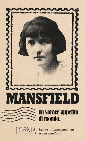 Un vorace appetito di mondo. Lettere d’immaginazione senza timidezza - Katherine Mansfield - Libro L'orma 2024, I Pacchetti | Libraccio.it