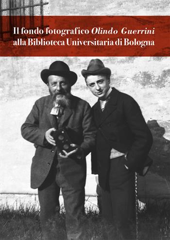 Il fondo fotografico Olindo Guerrini alla Biblioteca Universitaria di Bologna  - Libro Bologna University Press 2022, Biblioteca Universitaria di Bologna | Libraccio.it