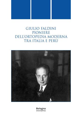 Giulio Faldini pioniere dell'ortopedia moderna tra Italia e Perù  - Libro Bologna University Press 2023 | Libraccio.it