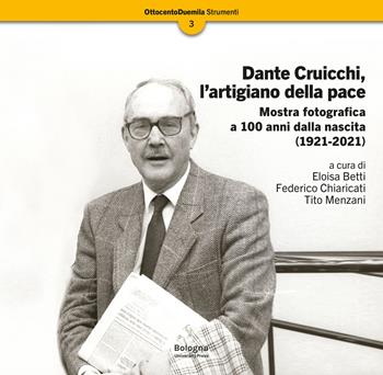 Dante Cruicchi, l'artigiano della pace. Mostra fotografica a 100 anni dalla nascita (1921-2021). Ediz. illustrata  - Libro Bologna University Press 2022, OttocentoDuemila | Libraccio.it