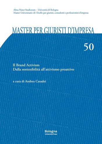 Master per giuristi d'impresa. Vol. 50: Il brand activism. Dalla sostenibilità all'attivismo proattivo  - Libro Bologna University Press 2022 | Libraccio.it