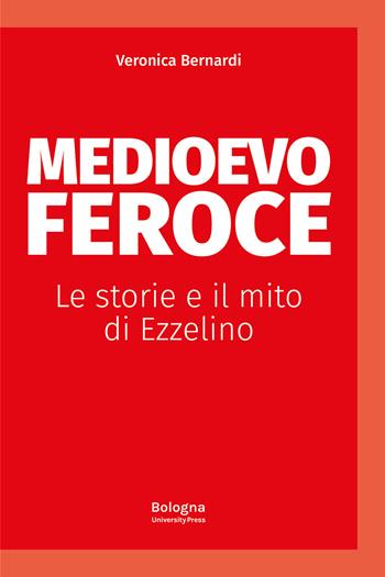 Medioevo feroce. Le storie e il mito di Ezzelino - Veronica Bernardi - Libro Bologna University Press 2022, Alphabet | Libraccio.it