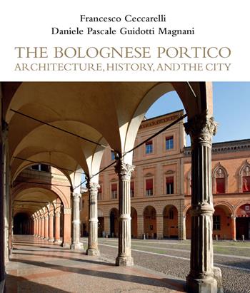 The Bolognese Portico. Architecture, history, and the city - Francesco Ceccarelli, Pasquale Guidotti, Daniele Magnani - Libro Bologna University Press 2022 | Libraccio.it