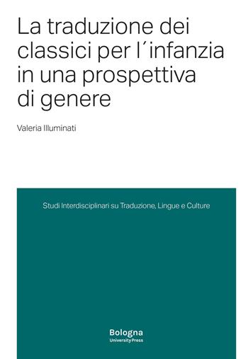 La traduzione dei classici per l'infanzia in una prospettiva di genere - Valeria Illuminati - Libro Bologna University Press 2022 | Libraccio.it
