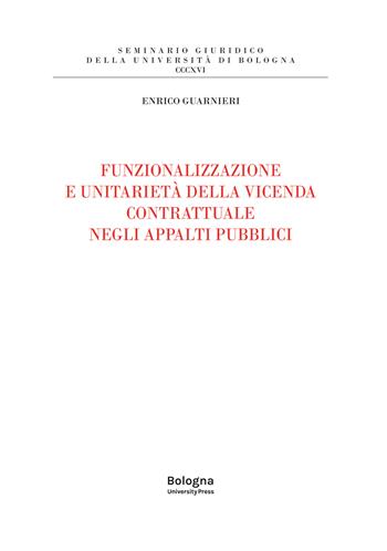 Funzionalizzazione e unitarietà della vicenda contrattuale negli appalti pubblici - Enrico Guarnieri - Libro Bologna University Press 2022, Seminario giuridico della Università di Bologna | Libraccio.it