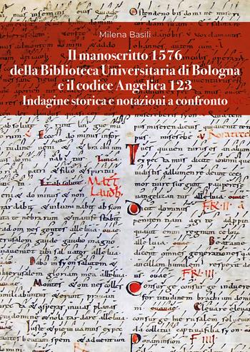 Il manoscritto 1576 della Biblioteca Universitaria di Bologna e il codice Angelica 123. Indagine storica e notazioni a confronto - Milena Basili - Libro Bologna University Press 2022, Biblioteca Universitaria di Bologna | Libraccio.it